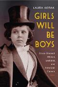 Girls Will Be Boys: Cross-Dressed Women, Lesbians, and American Cinema, 1908-1934