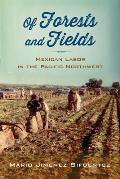 Of Forests and Fields: Mexican Labor in the Pacific Northwest