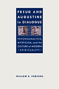 Freud and Augustine in Dialogue: Psychoanalysis, Mysticism, and the Culture of Modern Spirituality