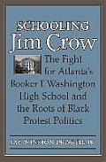 Schooling Jim Crow: The Fight for Atlanta's Booker T. Washington High School and the Roots of Black Protest Politics