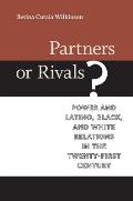 Partners or Rivals?: Power and Latino, Black, and White Relations in the Twenty-First Century