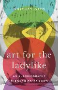 Art for the Ladylike An Autobiography Through Other Lives