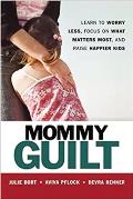 Mommy Guilt Learn to Worry Less Focus on What Matters Most & Raise Happier Kids