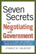 Seven Secrets for Negotiating with Government How to Deal with Local State National or Foreign Governments & Come Out Ahead