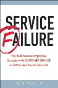 Service Failure The Real Reasons Employees Struggle with Customer Service & What You Can Do about It