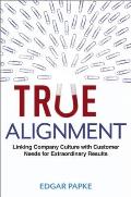True Alignment Linking Company Culture with Customer Needs for Extraordinary Results