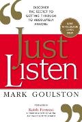 Just Listen Discover The Secret To Getting Through To Absolutely Anyone
