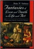 Fantasies of Love and Death in Life and Art: A Psychoanalytic Study of the Normal and the Pathological
