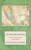 Aztl?n and Arcadia: Religion, Ethnicity, and the Creation of Place