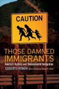 Those Damned Immigrants: America's Hysteria Over Undocumented Immigration