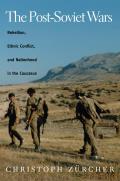 The Post-Soviet Wars: Rebellion, Ethnic Conflict, and Nationhood in the Caucasus