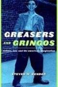 Greasers & Gringos Latinos Law & the American Imagination