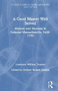 A Good Master Well Served: Masters and Servants in Colonial Massachusetts, 1620-1750