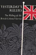 Yesterday's Rulers: The Making of the British Colonial Service