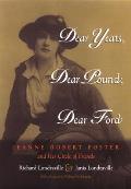 Dear Yeats, Dear Pound, Dear Ford: Jeanne Robert Foster and Her Circle of Friends