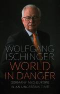 World in Danger: Germany and Europe in an Uncertain Time