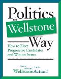 Politics the Wellstone Way How to Elect Progressive Candidates & Win on Issues
