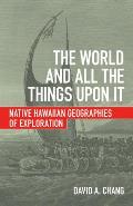 World & All the Things Upon It Native Hawaiian Geographies of Exploration