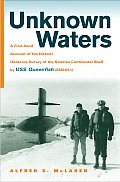 Unknown Waters A First Hand Account of the Historic Under Ice Survey of the Siberian Continental Shelf by USS Queenfish SSN 651