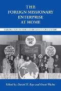 The Foreign Missionary Enterprise at Home: Explorations in North American Cultural History
