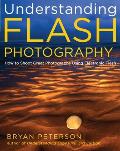 Understanding Flash Photography How to Shoot Great Photographs Using Electronic Flash & Other Artificial Light Sources