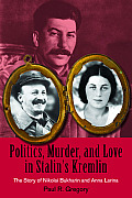 Politics, Murder, and Love in Stalin's Kremlin: The Story of Nikolai Bukharin and Anna Larina