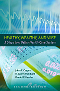 Healthy, Wealthy, and Wise, 2nd Edition: Five Steps to a Better Health Care System