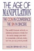 The Age of Manipulation: The Con in Confidence, the Sin in Sincere