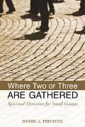 Where Two or Three Are Gathered: Spiritual Direction for Small Groups