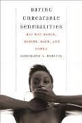 Baring Unbearable Sensualities Hip Hop Dance Bodies Race & Power