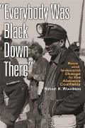 Everybody Was Black Down There: Race and Industrial Change in the Alabama Coalfields