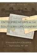 Entrepreneurs in the Southern Upcountry: Commercial Culture in Spartanburg, South Carolina, 1845-1880