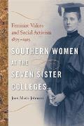 Southern Women at the Seven Sister Colleges: Feminist Values and Social Activism, 1875-1915