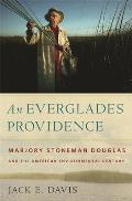 Everglades Providence Marjory Stoneman Douglas & the American Environmental Century
