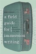 Field Guide for Immersion Writing Memoir Journalism & Travel