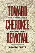 Toward Cherokee Removal: Land, Violence, and the White Man's Chance