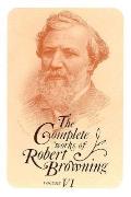 The Complete Works of Robert Browning, Volume VI: With Variant Readings and Annotations Volume 6