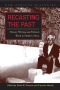 Recasting the Past: History Writing and Political Work in Modern Africa