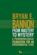 From Mastery to Mystery: A Phenomenological Foundation for an Environmental Ethic