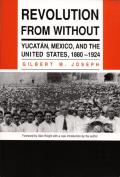 Revolution from Without: Yucatan, Mexico, and the United States, 1880-1924