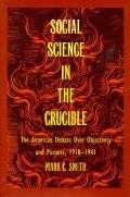 Social Science in the Crucible: The American Debate over Objectivity and Purpose, 1918-1941