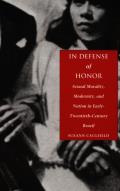 In Defense of Honor Sexual Morality Modernity & Nation in Early Twentieth Century Brazil