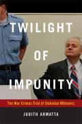Twilight of Impunity: The War Crimes Trial of Slobodan Milosevic