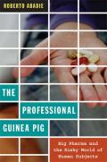 The Professional Guinea Pig: Big Pharma and the Risky World of Human Subjects