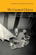 We Created Ch?vez: A People's History of the Venezuelan Revolution
