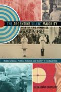 The Argentine Silent Majority: Middle Classes, Politics, Violence, and Memory in the Seventies