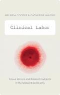 Clinical Labor: Tissue Donors and Research Subjects in the Global Bioeconomy