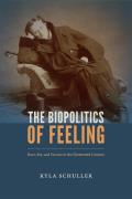 Biopolitics Of Feeling Race Sex & Science In The Nineteenth Century