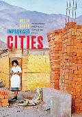 Improvised Cities: Architecture, Urbanization, and Innovation in Peru