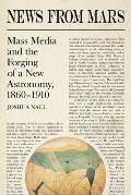News from Mars: Mass Media and the Forging of a New Astronomy, 1860-1910